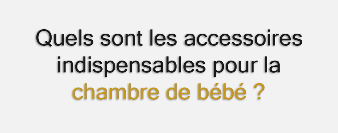 Quels sont les accessoires indispensables pour la chambre de bébé ?