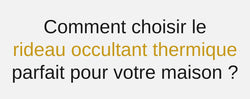 Comment choisir le rideau occultant thermique parfait pour votre maison ?